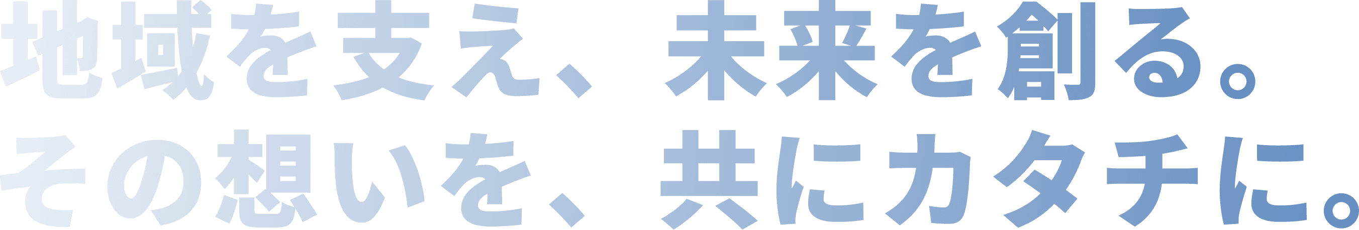 地域を支え、未来を創る。その想いを、共にカタチに。